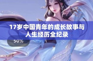 17岁中国青年的成长故事与人生经历全纪录