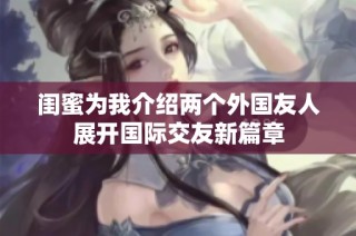 闺蜜为我介绍两个外国友人展开国际交友新篇章
