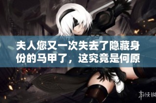 夫人您又一次失去了隐藏身份的马甲了，这究竟是何原因呢