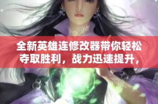 全新英雄连修改器带你轻松夺取胜利，战力迅速提升，助你征服游戏世界！