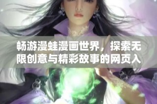畅游漫蛙漫画世界，探索无限创意与精彩故事的网页入口