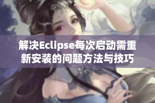 解决Eclipse每次启动需重新安装的问题方法与技巧