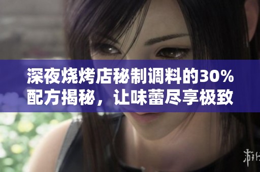 深夜烧烤店秘制调料的30%配方揭秘，让味蕾尽享极致美味