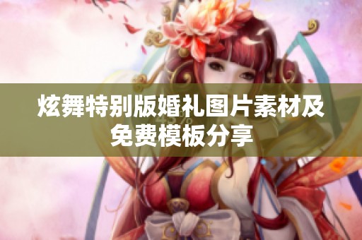 炫舞特别版婚礼图片素材及免费模板分享