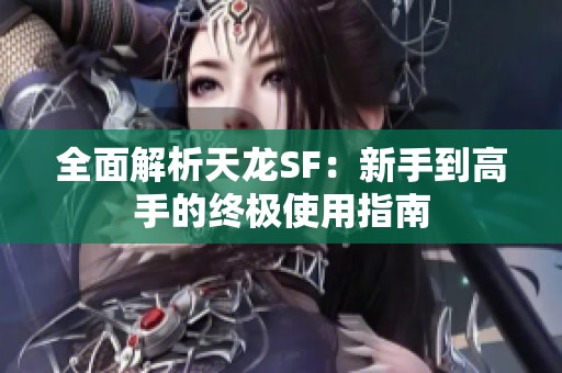 全面解析天龙SF：新手到高手的终极使用指南