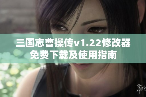 三国志曹操传v1.22修改器免费下载及使用指南
