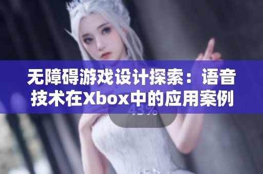 无障碍游戏设计探索：语音技术在Xbox中的应用案例分析