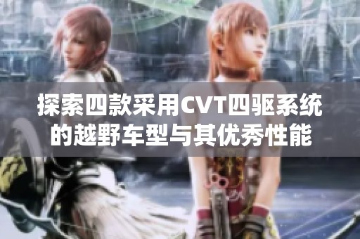 探索四款采用CVT四驱系统的越野车型与其优秀性能
