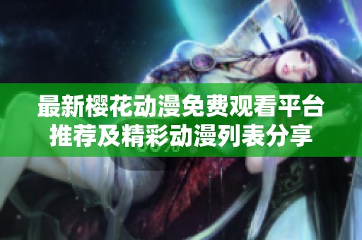 最新樱花动漫免费观看平台推荐及精彩动漫列表分享