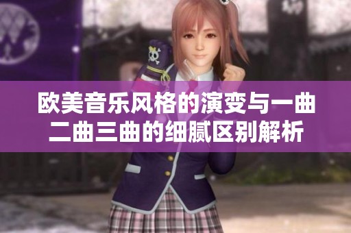 欧美音乐风格的演变与一曲二曲三曲的细腻区别解析