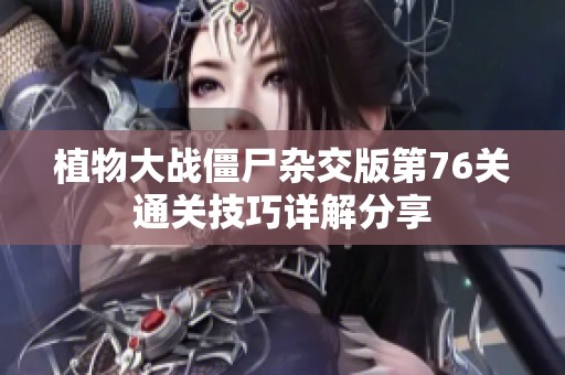 植物大战僵尸杂交版第76关通关技巧详解分享