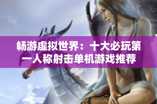 畅游虚拟世界：十大必玩第一人称射击单机游戏推荐