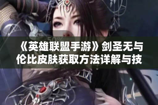 《英雄联盟手游》剑圣无与伦比皮肤获取方法详解与技巧分享