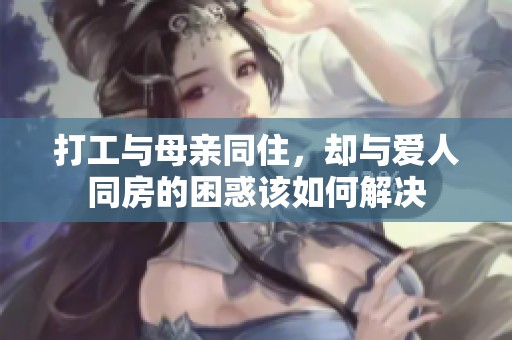 打工与母亲同住，却与爱人同房的困惑该如何解决