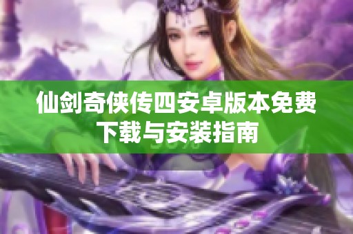 仙剑奇侠传四安卓版本免费下载与安装指南