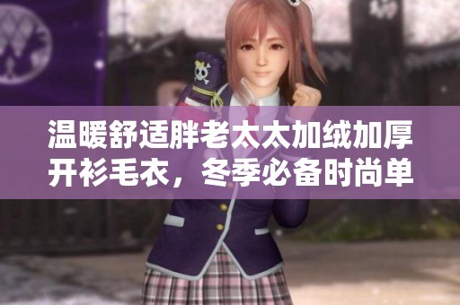 温暖舒适胖老太太加绒加厚开衫毛衣，冬季必备时尚单品