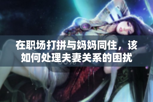 在职场打拼与妈妈同住，该如何处理夫妻关系的困扰