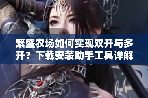 繁盛农场如何实现双开与多开？下载安装助手工具详解