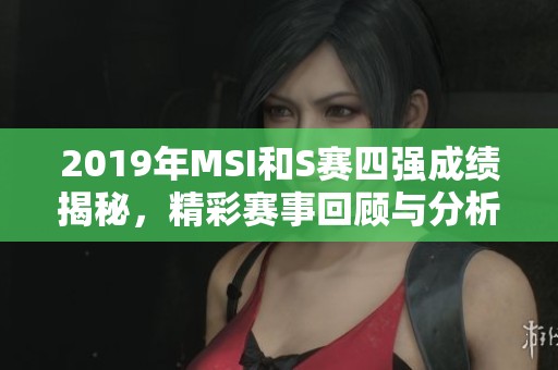 2019年MSI和S赛四强成绩揭秘，精彩赛事回顾与分析