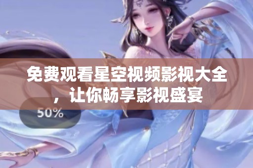 免费观看星空视频影视大全，让你畅享影视盛宴