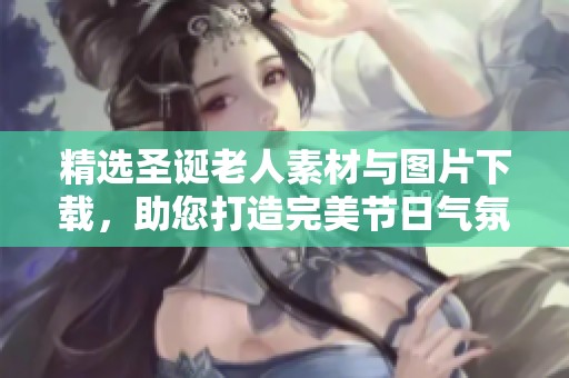 精选圣诞老人素材与图片下载，助您打造完美节日气氛
