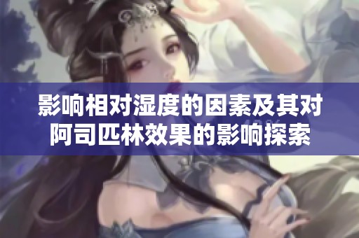 影响相对湿度的因素及其对阿司匹林效果的影响探索