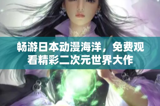 畅游日本动漫海洋，免费观看精彩二次元世界大作