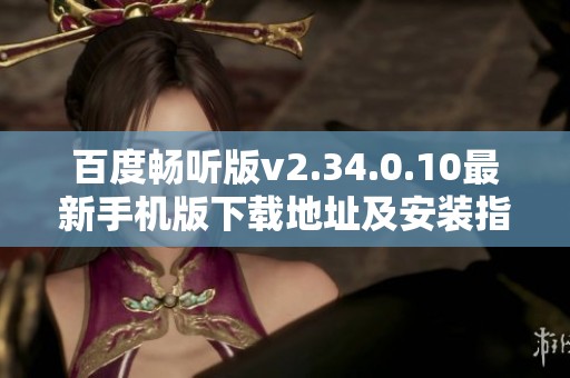 百度畅听版v2.34.0.10最新手机版下载地址及安装指南