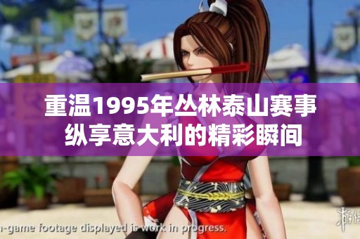 重温1995年丛林泰山赛事 纵享意大利的精彩瞬间
