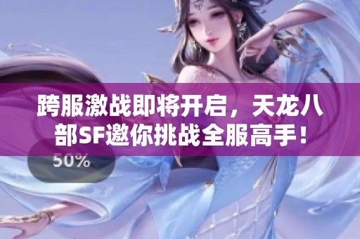 跨服激战即将开启，天龙八部SF邀你挑战全服高手！