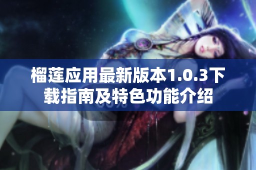 榴莲应用最新版本1.0.3下载指南及特色功能介绍