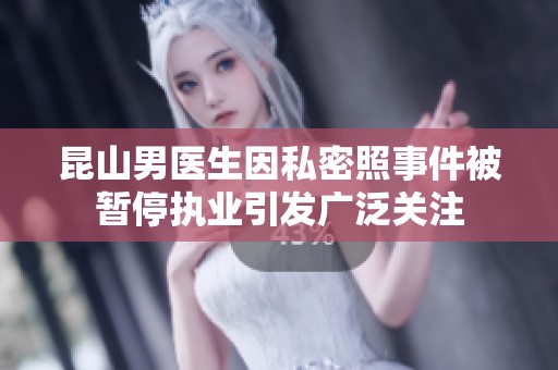 昆山男医生因私密照事件被暂停执业引发广泛关注