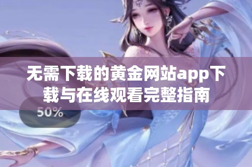 无需下载的黄金网站app下载与在线观看完整指南