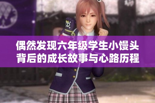 偶然发现六年级学生小馒头背后的成长故事与心路历程