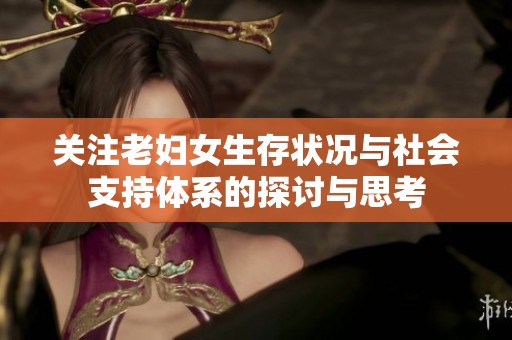 关注老妇女生存状况与社会支持体系的探讨与思考