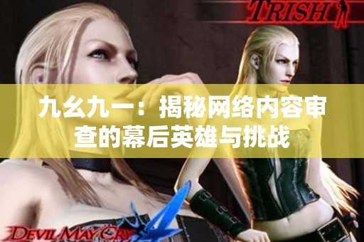 九幺九一：揭秘网络内容审查的幕后英雄与挑战