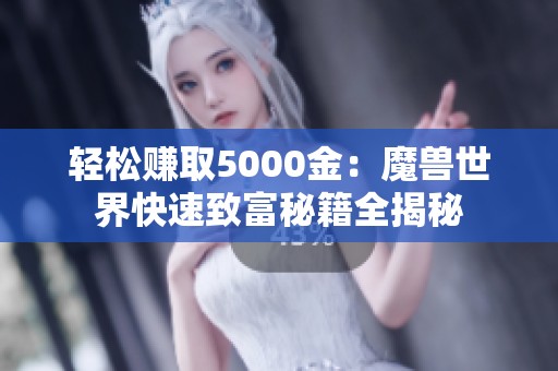 轻松赚取5000金：魔兽世界快速致富秘籍全揭秘