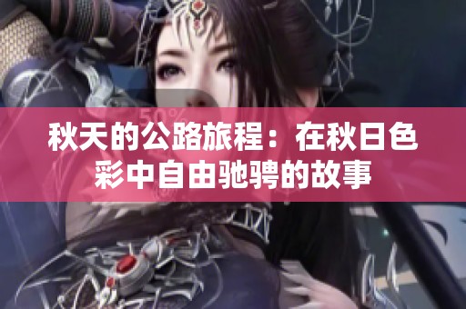 秋天的公路旅程：在秋日色彩中自由驰骋的故事
