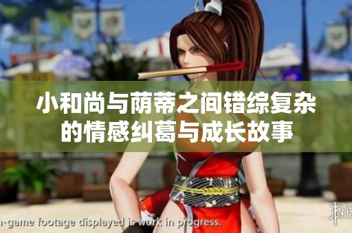 小和尚与荫蒂之间错综复杂的情感纠葛与成长故事