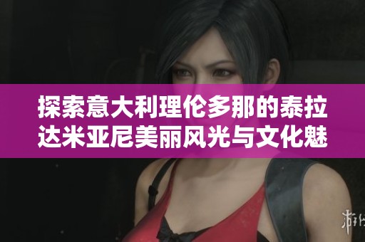 探索意大利理伦多那的泰拉达米亚尼美丽风光与文化魅力