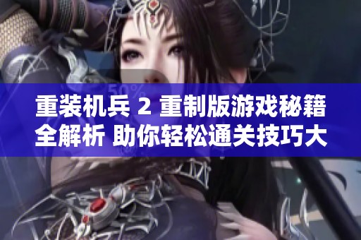 重装机兵 2 重制版游戏秘籍全解析 助你轻松通关技巧大揭秘