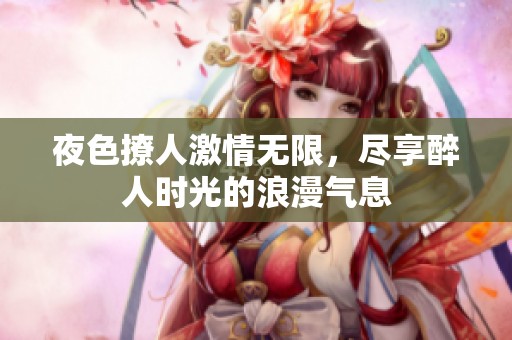 夜色撩人激情无限，尽享醉人时光的浪漫气息