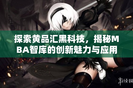 探索黄品汇黑科技，揭秘MBA智库的创新魅力与应用价值