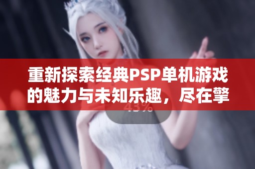 重新探索经典PSP单机游戏的魅力与未知乐趣，尽在擎智手游助手