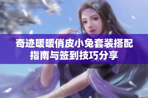 奇迹暖暖俏皮小兔套装搭配指南与签到技巧分享