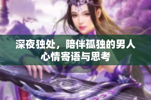 深夜独处，陪伴孤独的男人心情寄语与思考