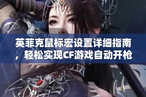 英菲克鼠标宏设置详细指南，轻松实现CF游戏自动开枪功能