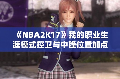 《NBA2K17》我的职业生涯模式控卫与中锋位置加点策略解析