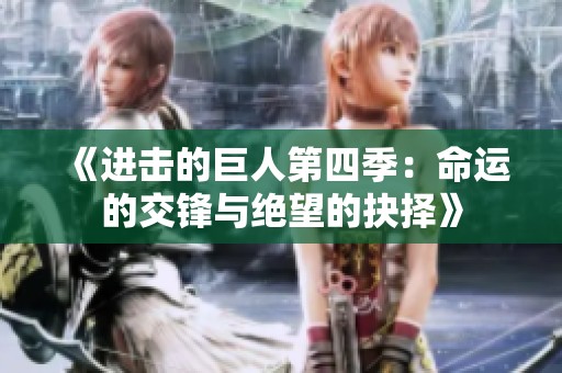 《进击的巨人第四季：命运的交锋与绝望的抉择》