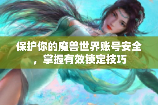 保护你的魔兽世界账号安全，掌握有效锁定技巧